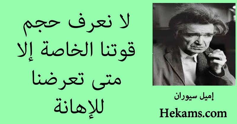 لا نعرف حجم قوتنا الخاصة إلا متى تعرضنا للإهانة إميل سيوران حكم