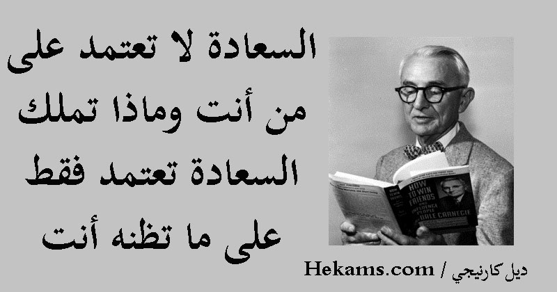 السعادة لا تعتمد على من أنت وماذا تملك السعادة تعتمد فقط على ما تظنه أنت ديل كارنيجي حكم