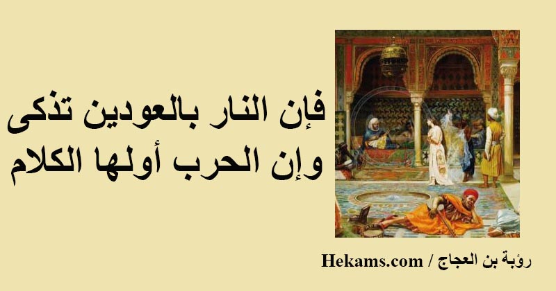 فإن النار بالعودين تذكى وإن الحرب أولها الكلام رؤبة بن العجاج حكم