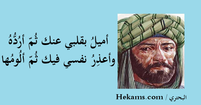 أميلُ بقلبي عنك ثُمّ أرُدُّهُ وأعذِرُ نفسي فيك ثُمّ ألُومُها. البحتري