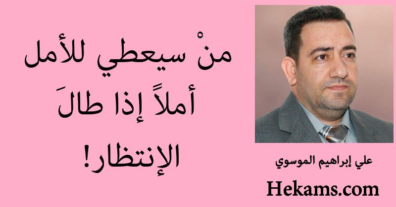 منْ سيعطي للأمل أملاً إذا طالَ الإنتظار!. - علي إبراهيم الموسوي