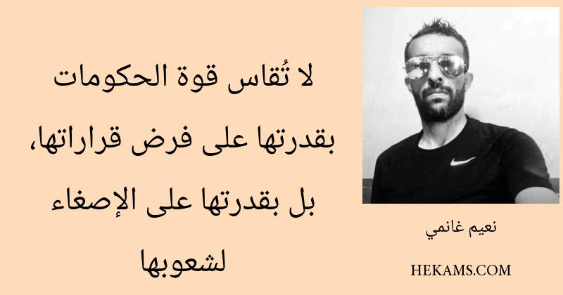 لا تُقاس قوة الحكومات بقدرتها على فرض قراراتها، بل بقدرتها على الإصغاء لشعوبها. - نعيم غانمي