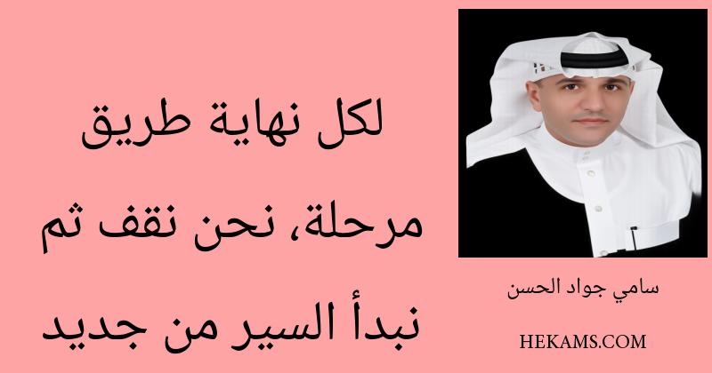لكل نهاية طريق مرحلة، نحن نقف ثم نبدأ السير من جديد. - سامي جواد الحسن